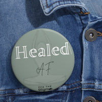Load image into Gallery viewer, "Healed AF" Custom Pin Buttons - Fck the Stigma
