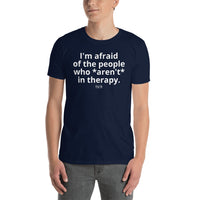 Load image into Gallery viewer, "I'm afraid of the people who *aren't* in therapy." Short-Sleeve Unisex T-Shirt - Fck the Stigma
