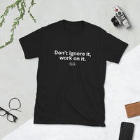 Load image into Gallery viewer, "Don't ignore it, work on it." Short-Sleeve Unisex T-Shirt - Fck the Stigma
